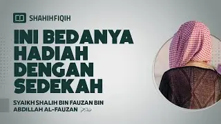 Ini Bedanya Hadiah dengan Sedekah - Syaikh Shalih bin Fauzan bin Abdillah Al-Fauzan 