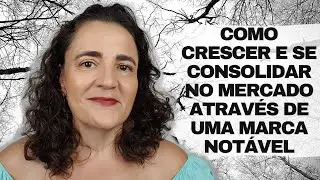 Como Crescer e se Consolidar no Mercado através de uma Marca Notável | Por Paula Carnielli