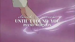 ‘ Until I Found You ’ Stephen Sanchez | slowed + reverb (piano version)