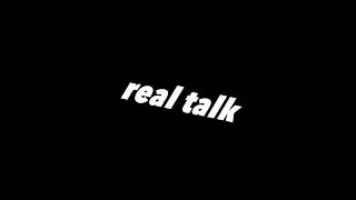 Let's do some real talk.