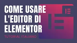 Come usare Elementor Wordpress| Elementor Wordpress Tutorial Italiano