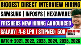 🔥BIGGEST DIRECT INTERVIEW HIRING | SAMSUNG, INFOSYS, HEXAWARE NEW HIRING ANNOUNCED | 2026-2021 BATCH