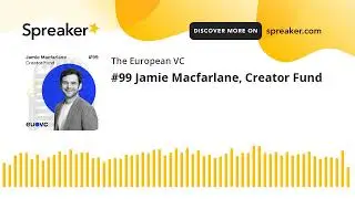 #99 Jamie Macfarlane, Creator Fund