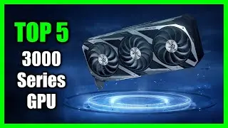 Top 5 Best 3000 Series GPU 2024 - Best GPU for Gaming 2024
