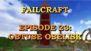 Failcraft Episode 23: Obtuse Obelisk