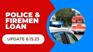 Police and Fireman Loan UPDATE 8-15-23