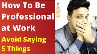 How To Be Professional at Work | 5 Things to Avoid Saying at Workplace