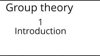 Group theory 1: Introduction