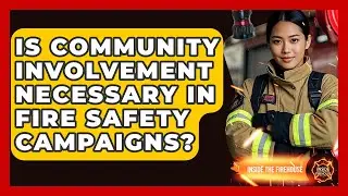 Is Community Involvement Necessary in Fire Safety Campaigns? - Inside the Firehouse