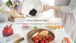 КРАСИВЫЙ БЫТ| вкусные рецепты, новый помощник, занятия с детьми