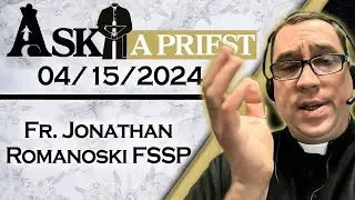 Ask A Priest Live with Fr. Jonathan Romanoski, FSSP - 4/15/24