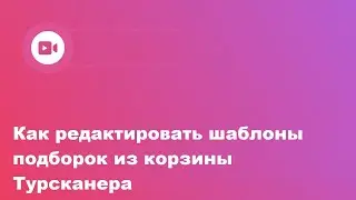 Как редактировать шаблоны подборок из Корзины Турсканера