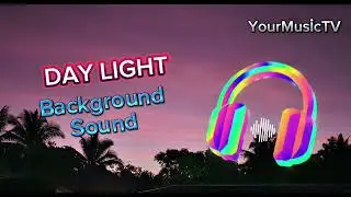DAY LIGHT - BACKGROUND SOUND | YourMusicTV