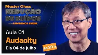 MASTERCLASS DE REDUÇÃO DE RUÍDOS COM LAWRENCE SHUM - AULA 01 - AUDACITY