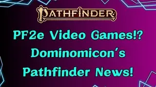 Big Pathfinder 2e News! A New Video Game, New Releases, & Third Party Picks: Dominomicon's Dispatch!