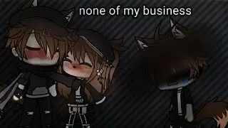 ~ None of my business ~ GLMV ~ gacha life ~ like and subscribe ~