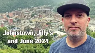 Johnstown, Jilly’s and June 2024- I’m Back! Return of the Vlog