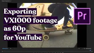 How to Export VX1000 Footage as 60p for YouTube with Premiere Pro