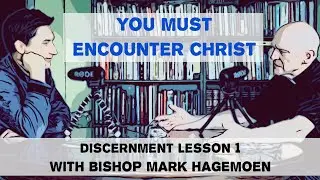 You Must Encounter Christ - First Discernment Lesson - with Bishop Mark Hagemoen