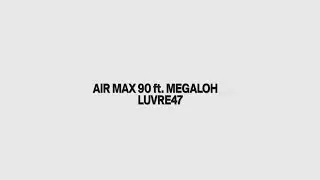 LUVRE47 & MEGALOH - AIR MAX 90 (PROD. RHYMEZI)