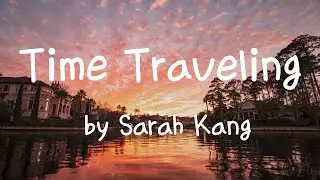 [Lyrics] I long to be with you in all the places you have been / Time Traveling  by Sarah Kang