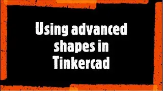 Using advanced shapes in Tinkercad