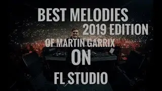 BEST MELODY OF MARTIN GARRIX ON FLSTUDIO |2019 EDITION|