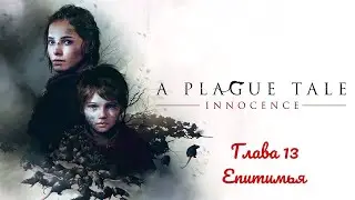 Прохождение игры a Plague Tale: Innocence с русской озвучкой. Глава 13. Епитимья.