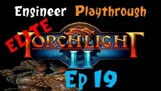 Torchlight II (Elite) Engineer Playthrough: Ep 19 