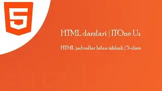 HTML jadvallar bilan ishlash | 5-dars | HTML darslari