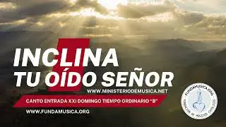 Canto de Entrada - XXI Domingo TO Ciclo B - Inclina tu oído Señor
