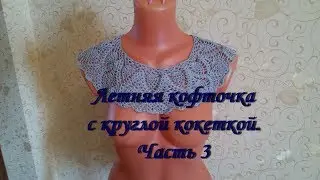 Летняя кофточка с круглой кокеткой. Часть 3