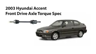 2003 Hyundai Accent front drive axle torque spec.