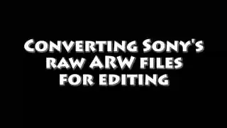 How to open and convert Sony ARW raw files for editing