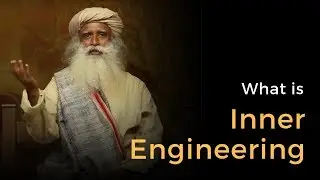 Sadhguru - Explaining What Is Inner Engineering