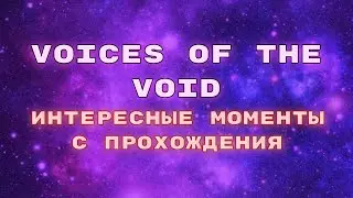 Voices Of The Void - Интересные моменты с прохождения | SPOILERS!!!