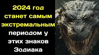 2024 год станет самым экстремальным периодом у этих знаков Зодиака