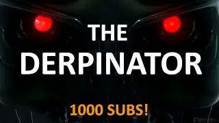 The Derpinator / 1000 subs!