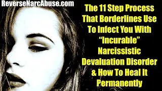 11 Step Process That Borderlines Use To Infect You With Narcissistic Devaluation Disorder