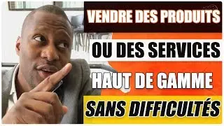 Comment vendre des produits ou services haut de gamme (sans difficulté)
