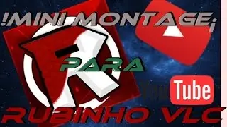 |MINI MONTAGE|-Rubinho vlc|#PARTE 1---|agar.ZEUS