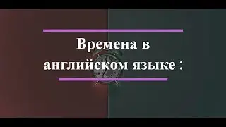 Простые времена в английском языке. Объяснение простых времён в английском.