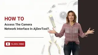 How To Access The Camera Network Interface In AjDevTool?