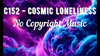 c152 - Cosmic Loneliness / vlog music / no copyright