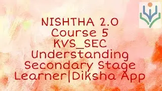 Nishtha 2.0|Course 5|KVS_SEC Understanding Secondary Stage Learner|Diksha App
