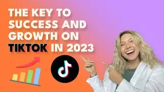 The Key To Success And Growth On Tiktok In 2023
