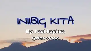 Iniibig Kita - (lyrics) By: Paul Sapiera