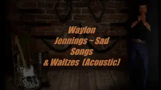 Waylon Jennings ~ Sad Songs and Waltzes - AKA Do No Good Woman (Acoustic Version)