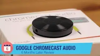 Google Chromecast Audio Review: 6 Months Later