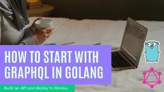 GraphQL Microservice in Go - Quickstart and Deploy to Heroku